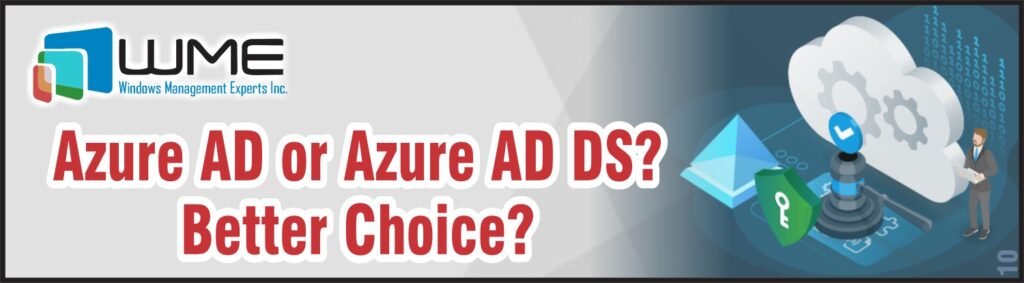 WME Article - Azure AD or Azure AD DS — Better Choice